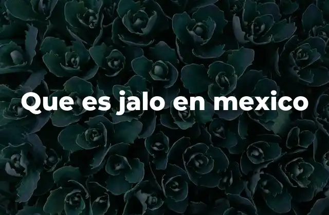 Que es Jalo en Mexico 2 El uso cotidiano de jalo en el habla mexicana