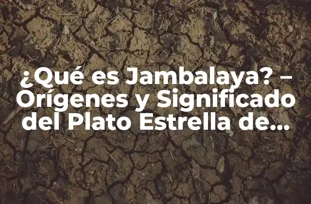 ¿qué es Jambalaya? – Orígenes y Significado Del Plato Estrella de Luisiana