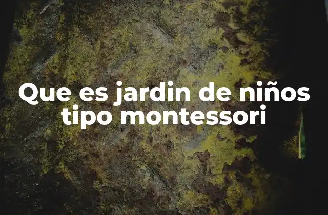 Que es Jardin de Niños Tipo Montessori