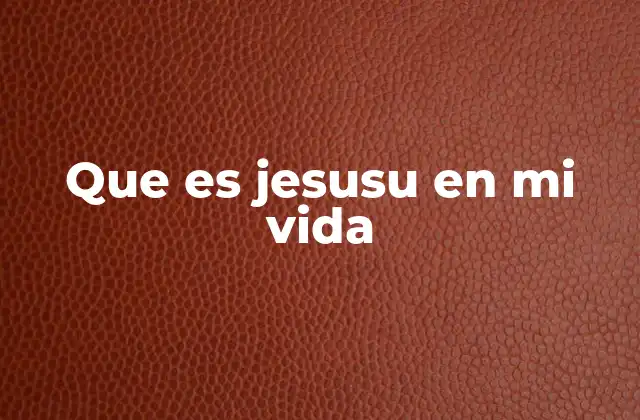 Que es Jesusu en Mi Vida