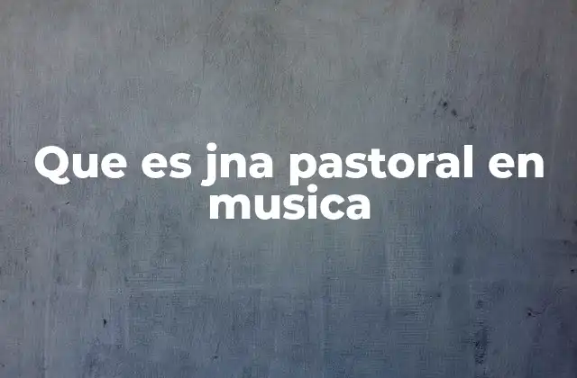 Que es Jna Pastoral en Musica