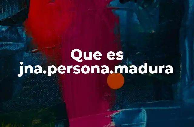 Que es Jna.persona.madura