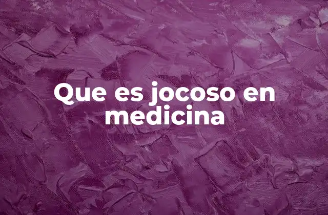 Que es Jocoso en Medicina