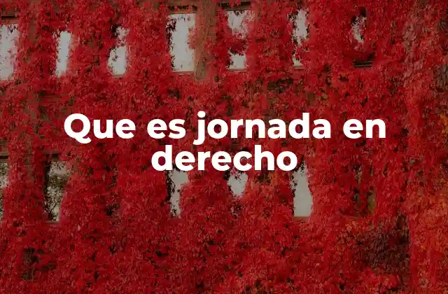 Que es Jornada en Derecho
