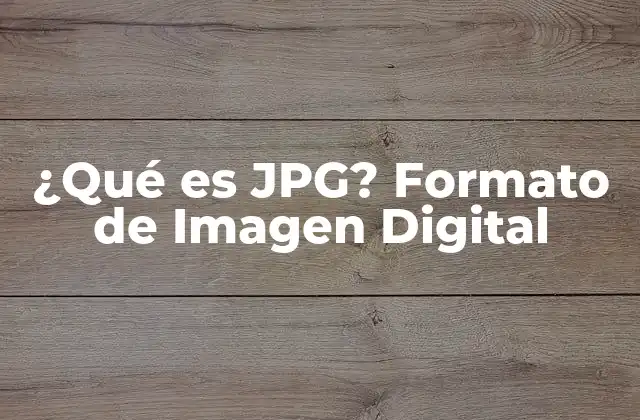 ¿qué es Jpg? Formato de Imagen Digital
