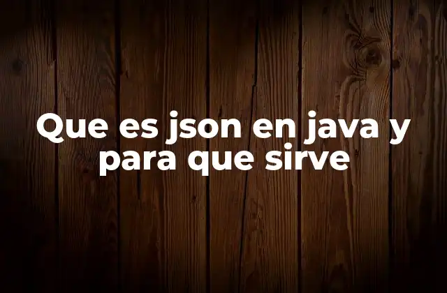 Que es Json en Java y para que Sirve