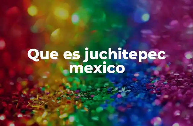 Que es Juchitepec Mexico