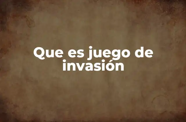 Que es Juego de Invasión