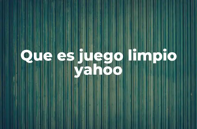 Que es Juego Limpio Yahoo