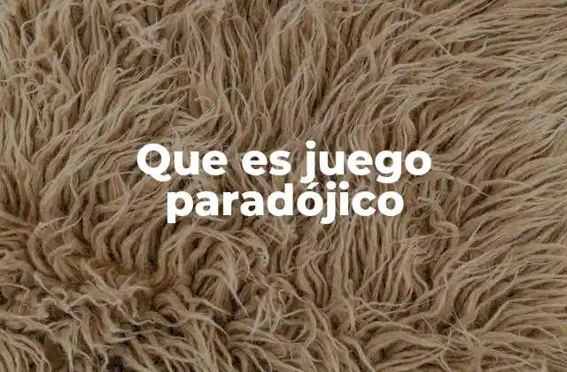 El juego paradójico y su relevancia en la toma de decisiones