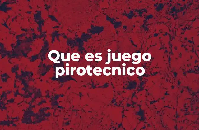 Que es Juego Pirotecnico
