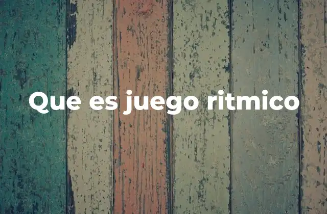 Que es Juego Ritmico