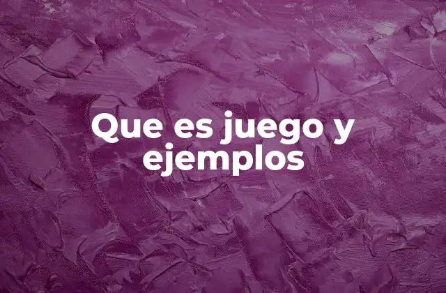 Que es Juego y Ejemplos