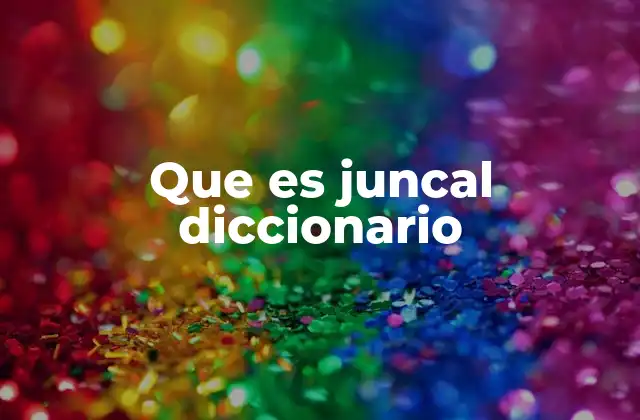 Que es Juncal Diccionario
