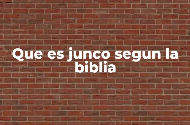 Que es Junco Segun la Biblia