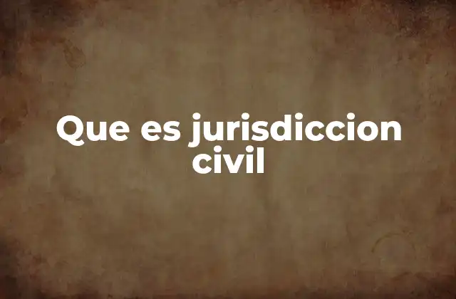 Que es Jurisdiccion Civil