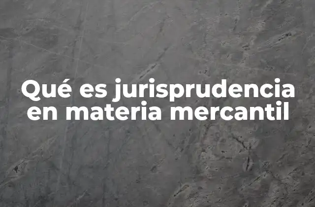 Qué es Jurisprudencia en Materia Mercantil