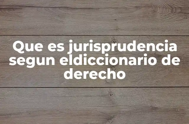 Que es Jurisprudencia Segun Eldiccionario de Derecho