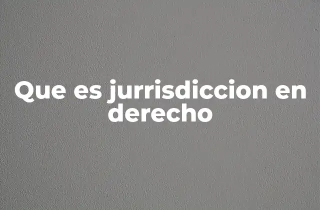 Que es Jurrisdiccion en Derecho