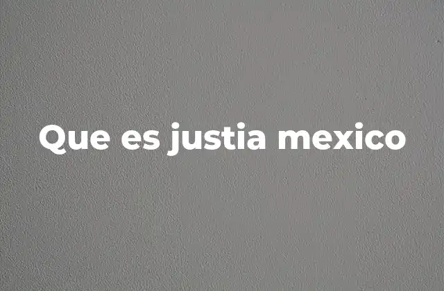 Que es Justia Mexico
