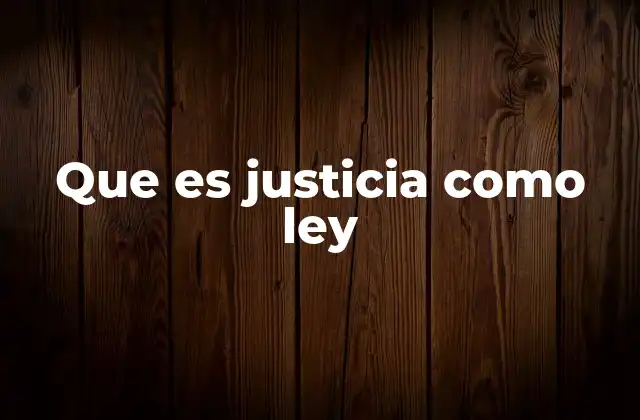 Que es Justicia como Ley