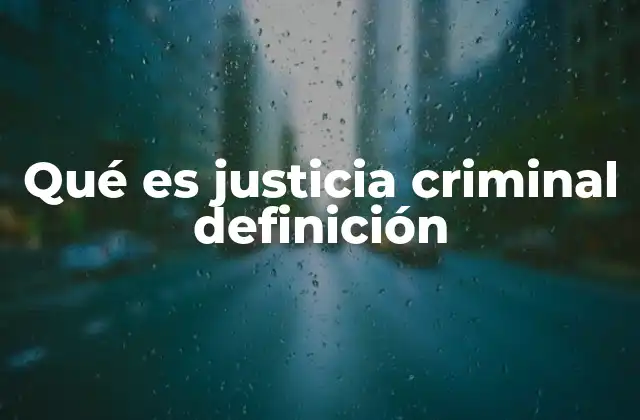 Qué es Justicia Criminal Definición