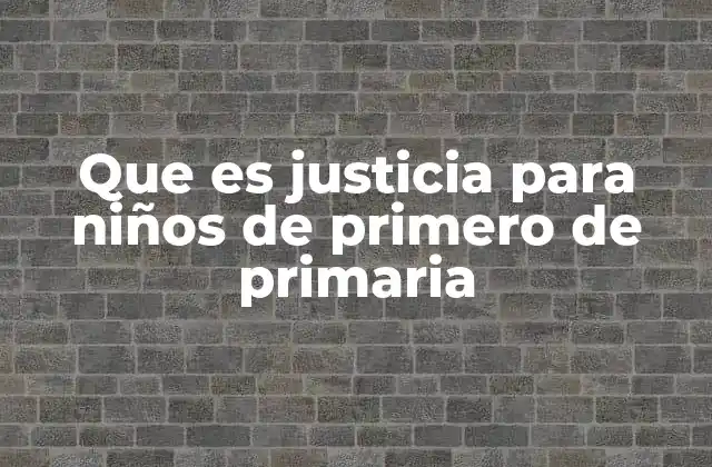 Que es Justicia para Niños de Primero de Primaria