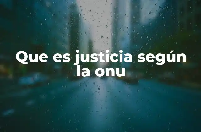 Que es Justicia según la Onu