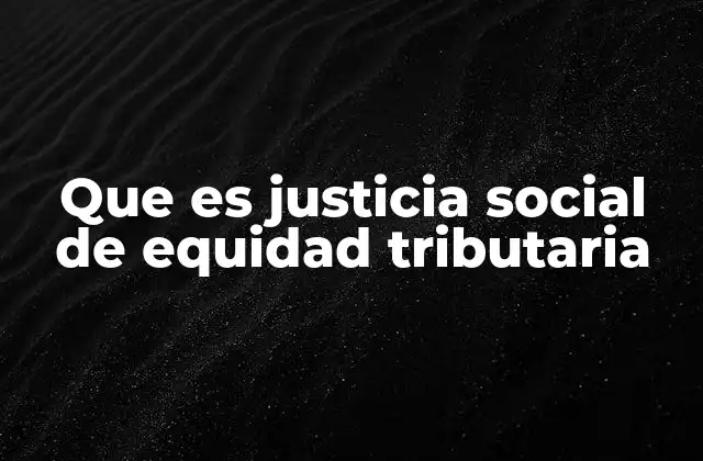 Que es Justicia Social de Equidad Tributaria 2 El equilibrio entre responsabilidad fiscal y bienestar colectivo