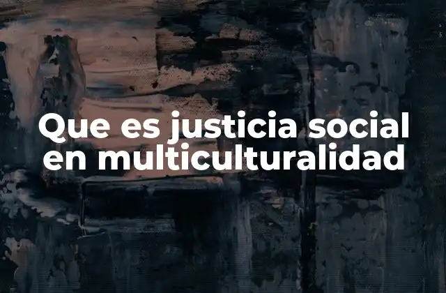 La intersección entre justicia social y diversidad cultural
