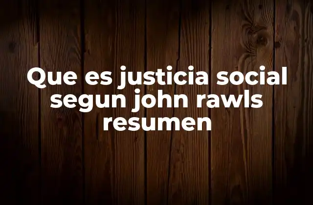 Que es Justicia Social Segun John Rawls Resumen