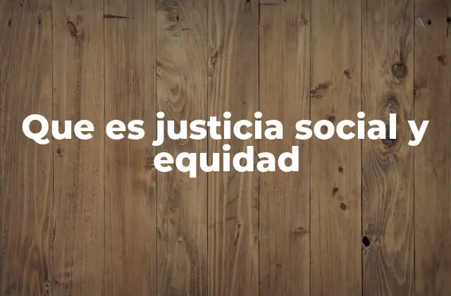 Que es Justicia Social y Equidad