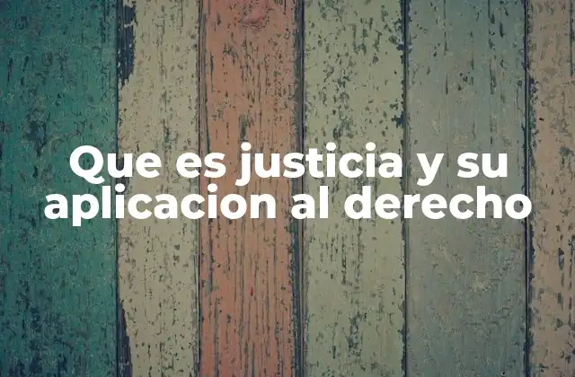 Que es Justicia y Su Aplicacion Al Derecho