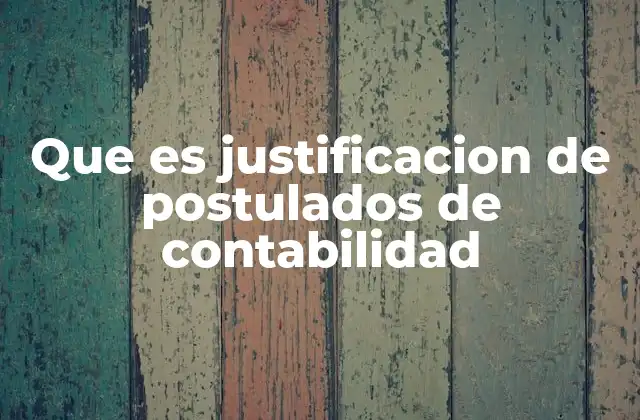 Que es Justificacion de Postulados de Contabilidad