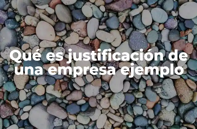 Qué es Justificación de una Empresa Ejemplo 2 La importancia de justificar el propósito de una empresa