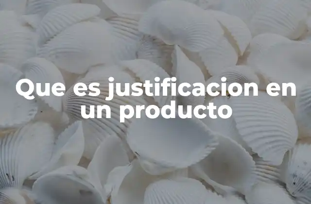 Que es Justificacion en un Producto