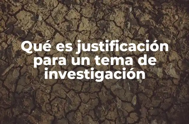 Qué es Justificación para un Tema de Investigación