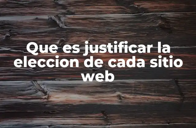 Que es Justificar la Eleccion de Cada Sitio Web