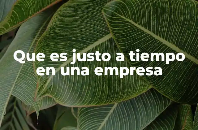 Que es Justo a Tiempo en una Empresa