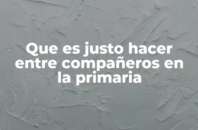 Que es Justo Hacer entre Compañeros en la Primaria
