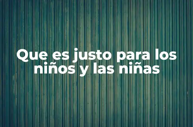 Que es Justo para los Niños y las Niñas