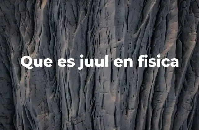 Que es Juul en Fisica