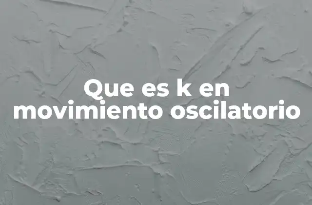 Que es K en Movimiento Oscilatorio