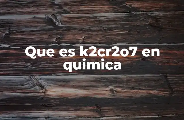 Que es K2cr2o7 en Quimica