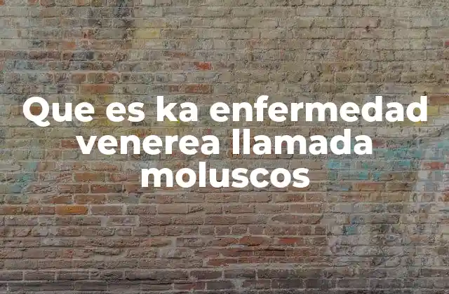 Que es Ka Enfermedad Venerea Llamada Moluscos 2 Cómo identificar las características de la enfermedad