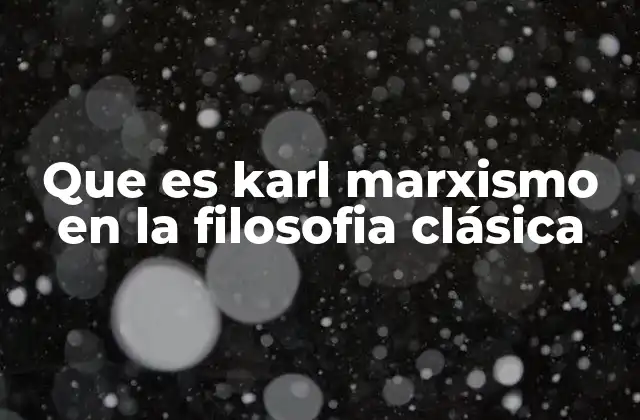 Que es Karl Marxismo en la Filosofia Clásica
