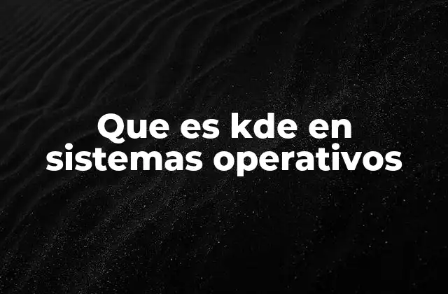 Que es Kde en Sistemas Operativos