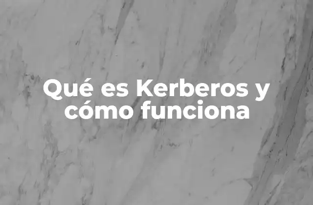 Qué es Kerberos y Cómo Funciona