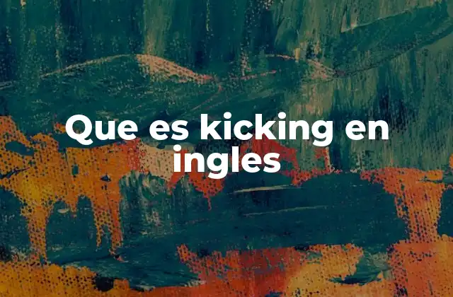 Que es Kicking en Ingles
