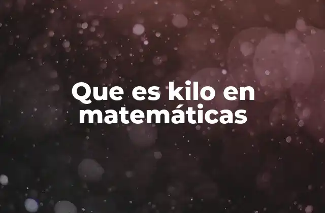 Que es Kilo en Matemáticas